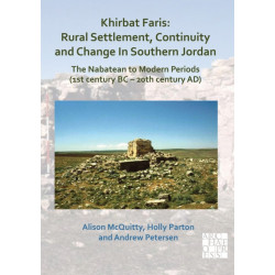 Khirbat Faris: Rural Settlement, Continuity and Change in Southern Jordan. The Nabatean to Modern Periods (1st century BC – 20th century AD): Volume 1: Stratigraphy, Finds and Architecture