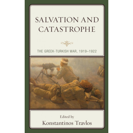 Salvation and Catastrophe: The Greek-Turkish War, 1919–1922