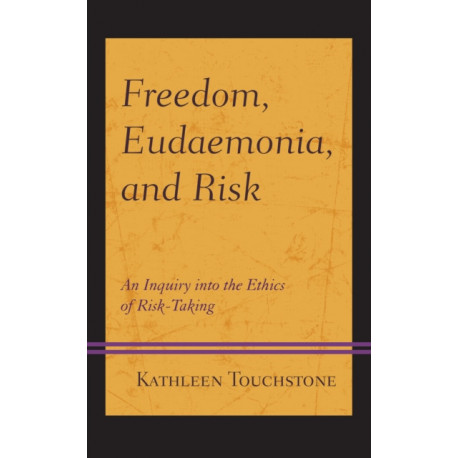 Freedom, Eudaemonia, and Risk: An Inquiry into the Ethics of Risk-Taking