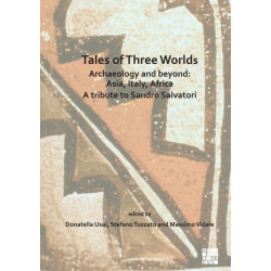 Tales of Three Worlds - Archaeology and Beyond: Asia, Italy, Africa: A Tribute to Sandro Salvatori