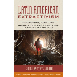 Latin American Extractivism: Dependency, Resource Nationalism, and Resistance in Broad Perspective