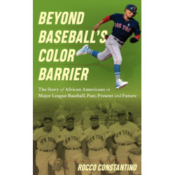 Beyond Baseball's Color Barrier: The Story of African Americans in Major League Baseball, Past, Present, and Future