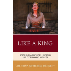 Like a King: Casting Shakespeare's Histories for Citizens and Subjects