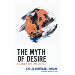 The Myth of Desire: Sexuality, Love, and the Self