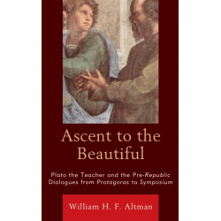 Ascent to the Beautiful: Plato the Teacher and the Pre-Republic Dialogues from Protagoras to Symposium