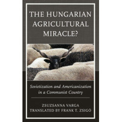 The Hungarian Agricultural Miracle?: Sovietization and Americanization in a Communist Country