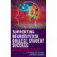 Supporting Neurodiverse College Student Success: A Guide for Librarians, Student Support Services, and Academic Learning Environments