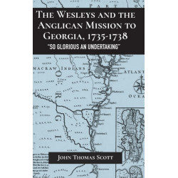 The Wesleys and the Anglican Mission to Georgia, 1735–1738: "So Glorious an Undertaking"
