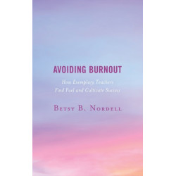 Avoiding Burnout: How Exemplary Teachers Find Fuel and Cultivate Success