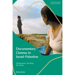 Documentary Cinema in Israel-Palestine: Performance, the Body, the Home