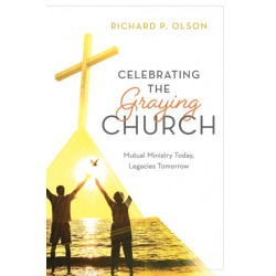 Celebrating the Graying Church: Mutual Ministry Today, Legacies Tomorrow