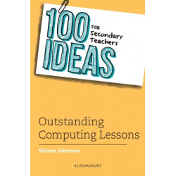 100 Ideas for Secondary Teachers: Outstanding Computing Lessons