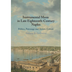 Instrumental Music in Late Eighteenth-Century Naples: Politics, Patronage and Artistic Culture