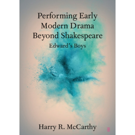 Performing Early Modern Drama Beyond Shakespeare: Edward's Boys