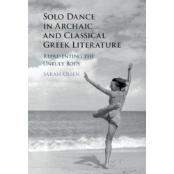 Solo Dance in Archaic and Classical Greek Literature: Representing the Unruly Body