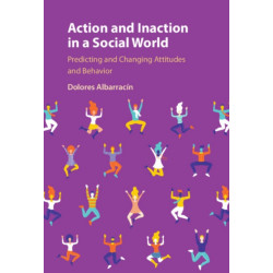 Action and Inaction in a Social World: Predicting and Changing Attitudes and Behavior