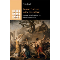 Roman Festivals in the Greek East: From the Early Empire to the Middle Byzantine Era