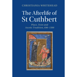 The Afterlife of St Cuthbert: Place, Texts and Ascetic Tradition, 690–1500