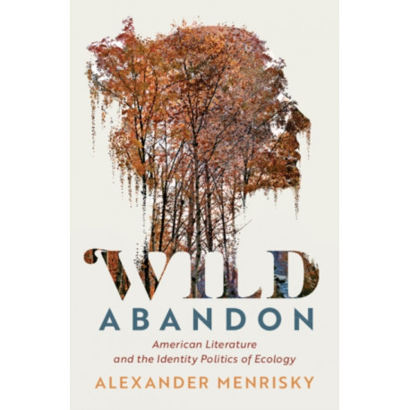 Wild Abandon: American Literature and the Identity Politics of Ecology