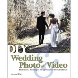 DIY Wedding Photo and Video: Professional Techniques for the Amateur Documentarian