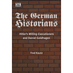 The German Historians - Hitler's Willing Executioners and Daniel Goldhagen: "Hitler's Willing Executioners" and Daniel Goldhagen