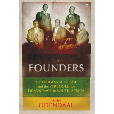 The founders: The origins of the African National Congress and the struggle for democracy