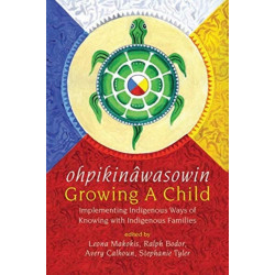 ohpikinawasowin/Growing a Child: Implementing Indigenous Ways of Knowing with Indigenous Families