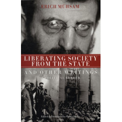 Liberating Society from the State and Other Writings: And Other Writings, a Political Reader