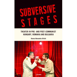 Subversive Stages: Theater in Pre- and Post-Communist Hungary, Romania and Bulgaria