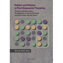 Politics and Policies in Post-Communist Transition: Primary and Secondary Privatisation in Central Europe and the Former Soviet Union