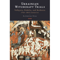 Ukrainian Witchcraft Trials: Volhynia, Podolia, and Ruthenia, 17th-18th Centuries