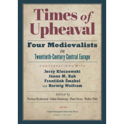 Times of Upheaval: Four Medievalists in Twentieth-Century Central Europe. Conversations with Jerzy Kloczowski, Janos M. Bak, Franti¿ek ¿mahel, and Herwig Wolfram