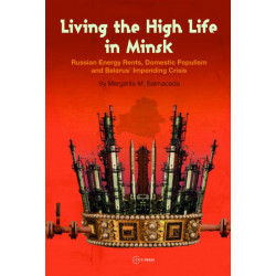Living the High Life in Minsk: Russian Energy Rents, Domestic Populism and Belarus' Impending Crisis