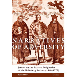 Narratives of Adversity: Jesuits on the Eastern Peripheries of the Habsburg Realms (1640–1773)