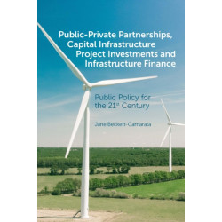 Public-Private Partnerships, Capital Infrastructure Project Investments and Infrastructure Finance: Public Policy for the 21st Century