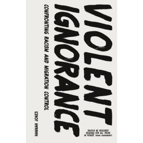 Violent Ignorance: Confronting Racism and Migration Control