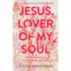Jesus, Lover of My Soul: Fresh Pathways to Spiritual Passion
