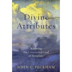 Divine Attributes – Knowing the Covenantal God of Scripture: Knowing the Covenantal God of Scripture