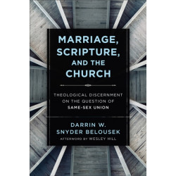 Marriage, Scripture, and the Church – Theological Discernment on the Question of Same–Sex Union: Theological Discernment on the Question of Same-Sex Union