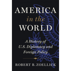 America in the World: A History of U.S. Diplomacy and Foreign Policy