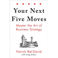 Your Next Five Moves: Master the Art of Business Strategy