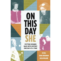 On This Day She: Putting Women Back Into History, One Day At A Time