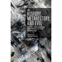 History, Metahistory, and Evil: Jewish Theological Responses to the Holocaust