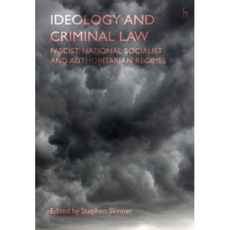 Ideology and Criminal Law: Fascist, National Socialist and Authoritarian Regimes