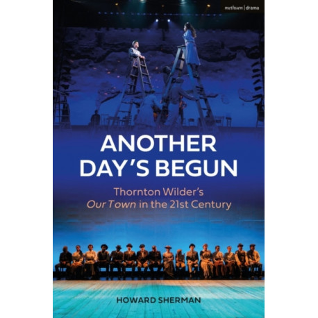 Another Day's Begun: Thornton Wilder’s Our Town in the 21st Century