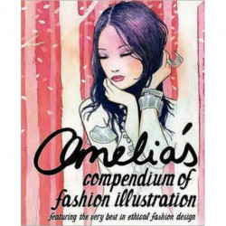 Amelia's Compendium of Fashion Illustration: Featuring the Very Best in Ethical Fashion Design