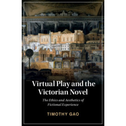 Virtual Play and the Victorian Novel: The Ethics and Aesthetics of Fictional Experience