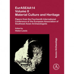 EurASEAA14 Volume II: Material Culture and Heritage: Papers from the Fourteenth International Conference of the European Association of Southeast Asian Archaeologists