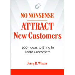 No Nonsense: Attract New Customers: 100+ Ideas to Bring in More Customers