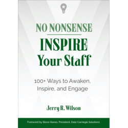 No Nonsense: Inspire Your Staff: 100+ Ways to Awaken, Inspire, and Engage